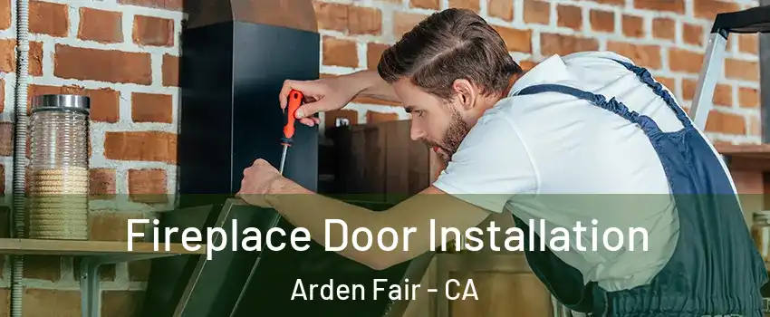 Fireplace Door Installation Arden Fair - CA