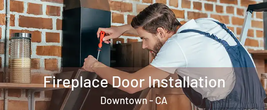 Fireplace Door Installation Downtown - CA