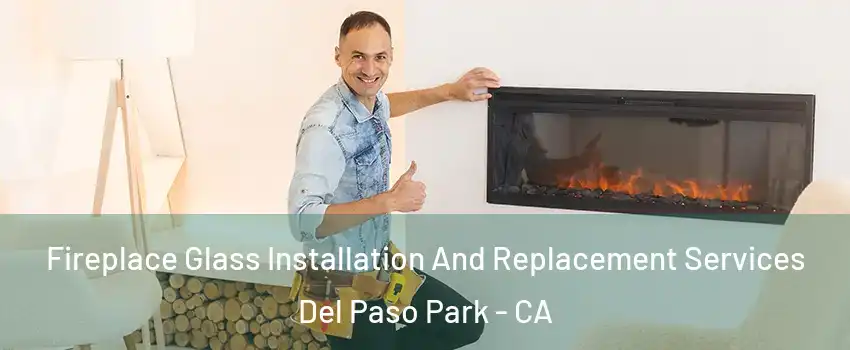 Fireplace Glass Installation And Replacement Services Del Paso Park - CA