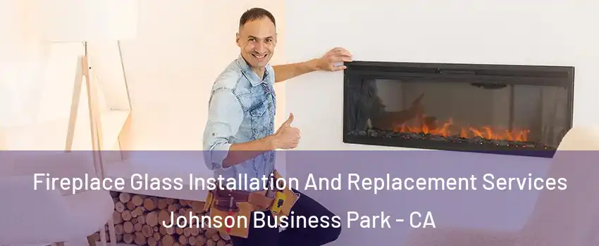 Fireplace Glass Installation And Replacement Services Johnson Business Park - CA