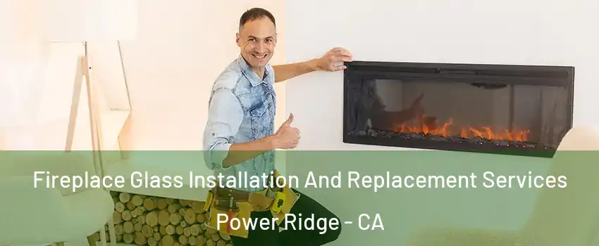 Fireplace Glass Installation And Replacement Services Power Ridge - CA