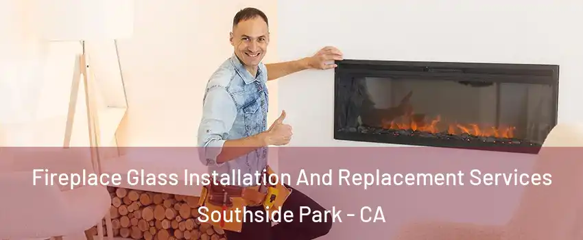 Fireplace Glass Installation And Replacement Services Southside Park - CA