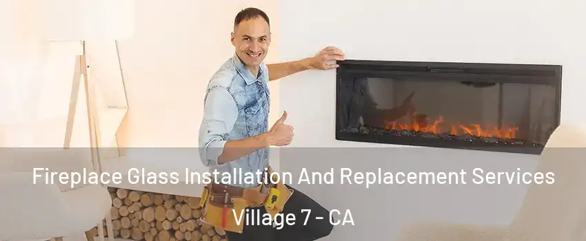 Fireplace Glass Installation And Replacement Services Village 7 - CA