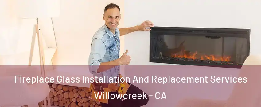 Fireplace Glass Installation And Replacement Services Willowcreek - CA