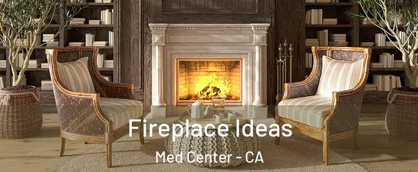 Fireplace Ideas Med Center - CA