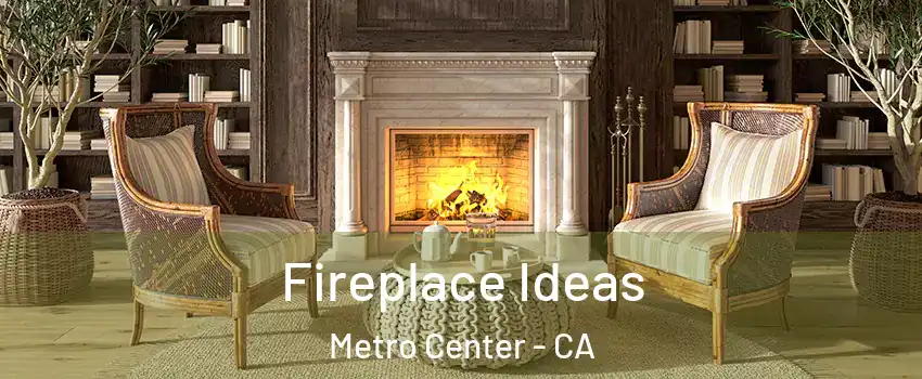 Fireplace Ideas Metro Center - CA