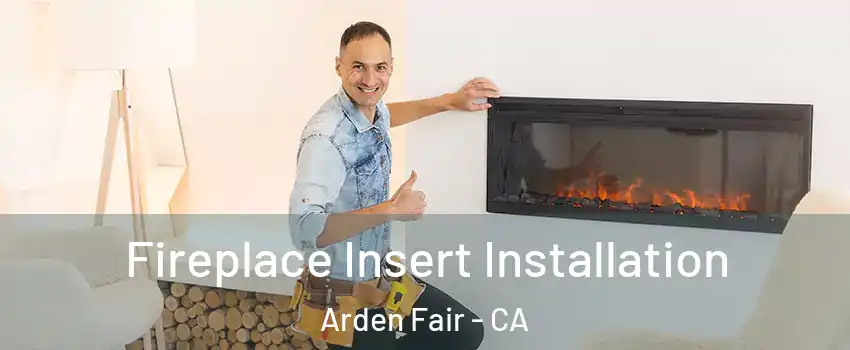 Fireplace Insert Installation Arden Fair - CA