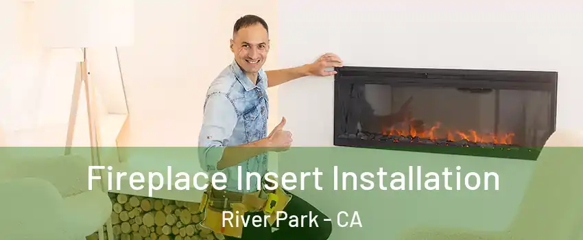 Fireplace Insert Installation River Park - CA