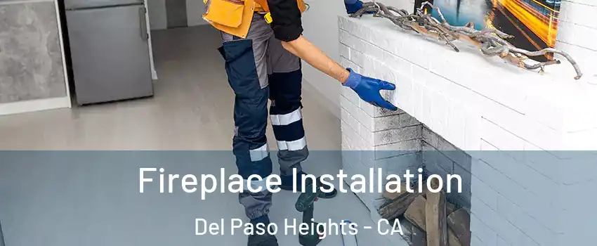 Fireplace Installation Del Paso Heights - CA