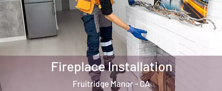 Fireplace Installation Fruitridge Manor - CA