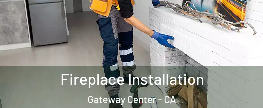 Fireplace Installation Gateway Center - CA