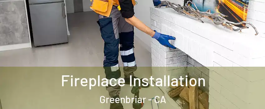 Fireplace Installation Greenbriar - CA