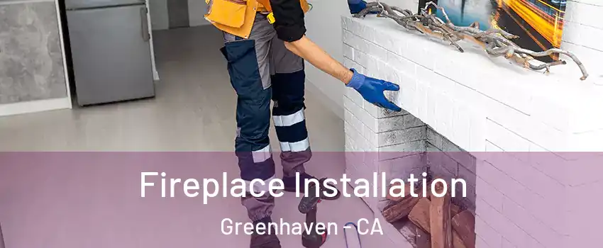 Fireplace Installation Greenhaven - CA