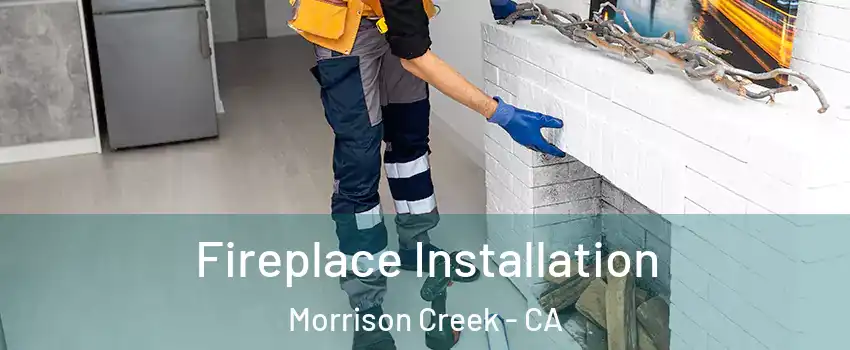 Fireplace Installation Morrison Creek - CA