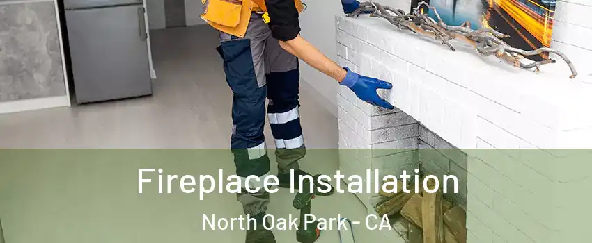 Fireplace Installation North Oak Park - CA