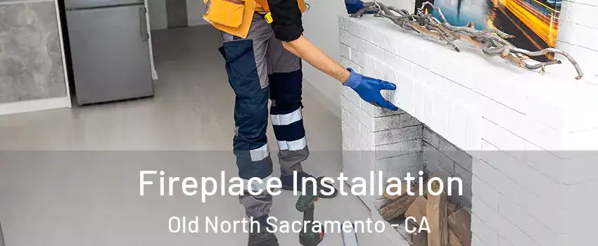 Fireplace Installation Old North Sacramento - CA