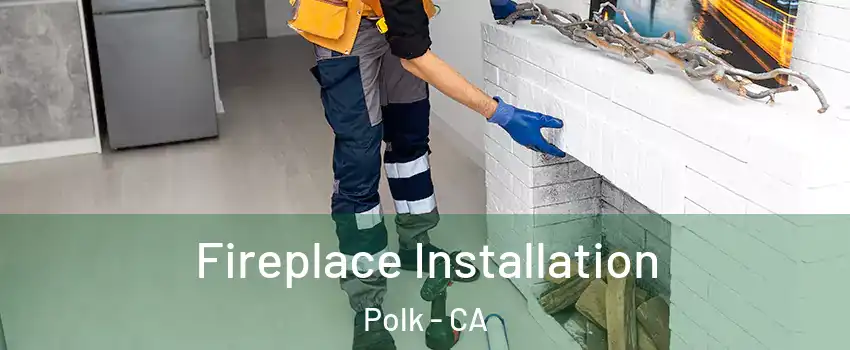 Fireplace Installation Polk - CA