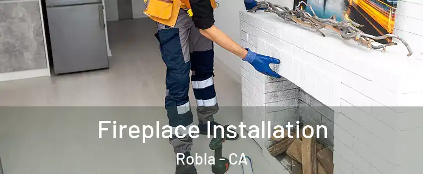 Fireplace Installation Robla - CA