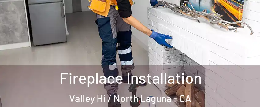 Fireplace Installation Valley Hi / North Laguna - CA