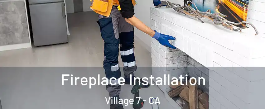 Fireplace Installation Village 7 - CA