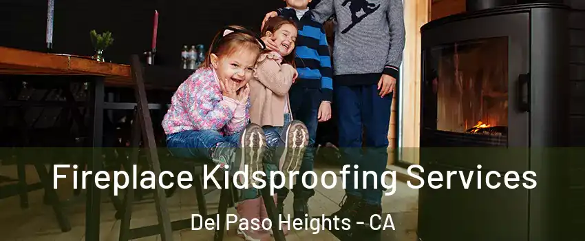 Fireplace Kidsproofing Services Del Paso Heights - CA