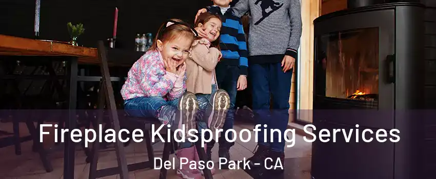 Fireplace Kidsproofing Services Del Paso Park - CA