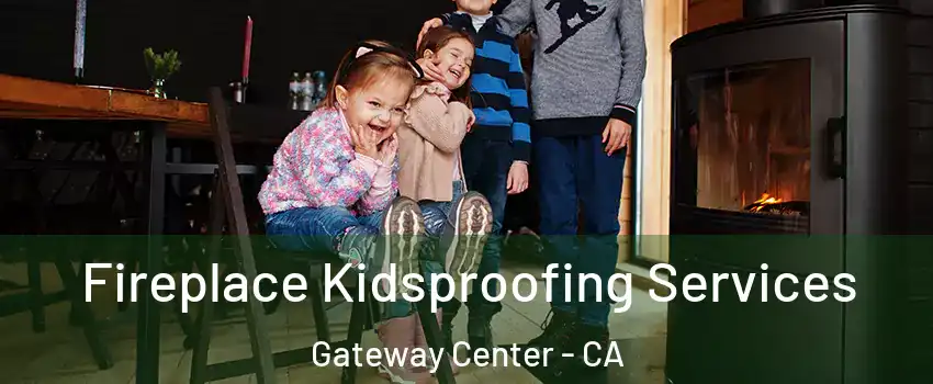 Fireplace Kidsproofing Services Gateway Center - CA