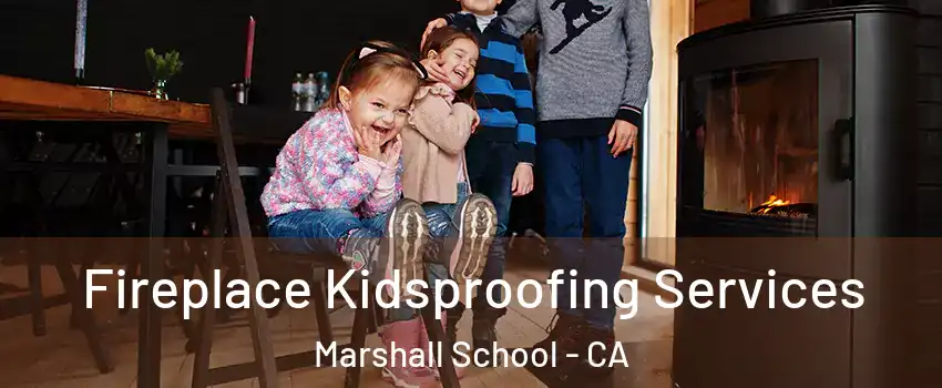 Fireplace Kidsproofing Services Marshall School - CA