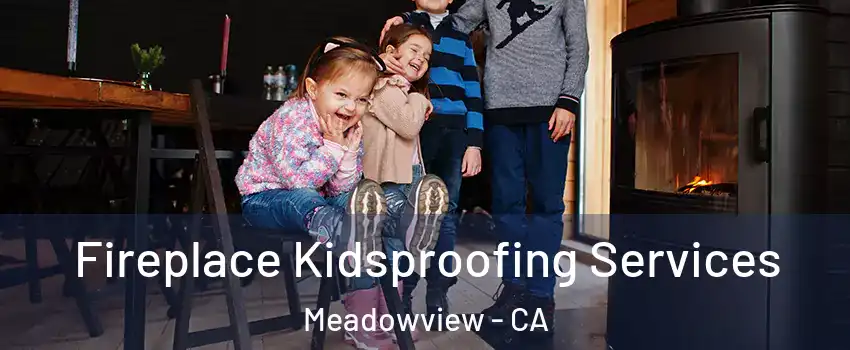 Fireplace Kidsproofing Services Meadowview - CA