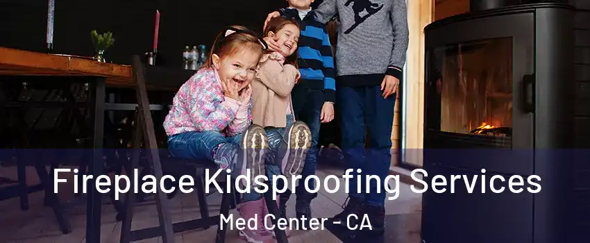 Fireplace Kidsproofing Services Med Center - CA