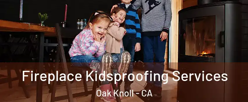 Fireplace Kidsproofing Services Oak Knoll - CA