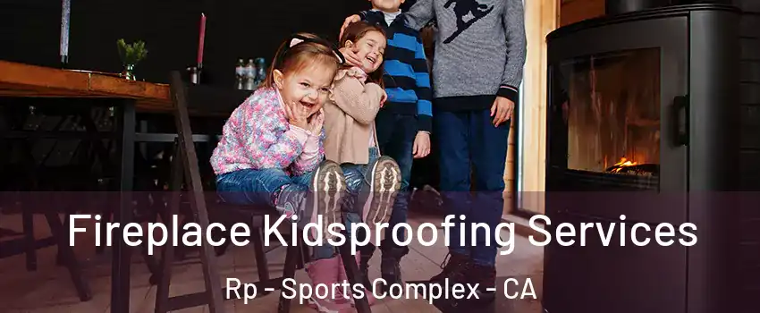 Fireplace Kidsproofing Services Rp - Sports Complex - CA