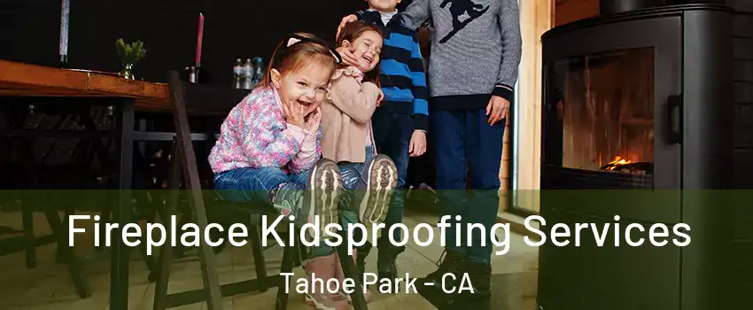 Fireplace Kidsproofing Services Tahoe Park - CA