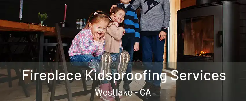 Fireplace Kidsproofing Services Westlake - CA