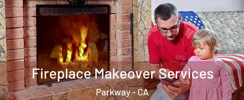 Fireplace Makeover Services Parkway - CA