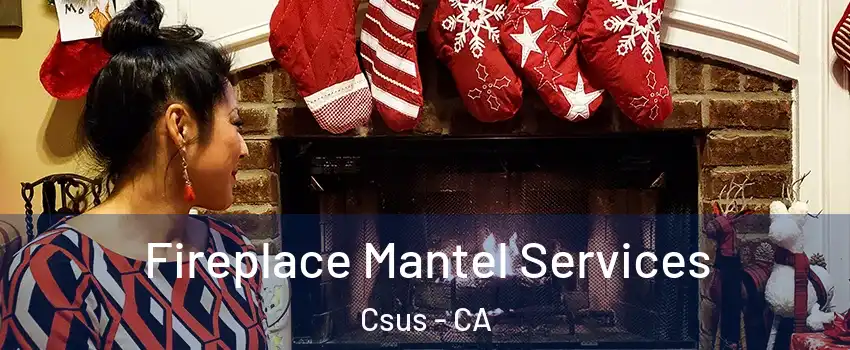 Fireplace Mantel Services Csus - CA