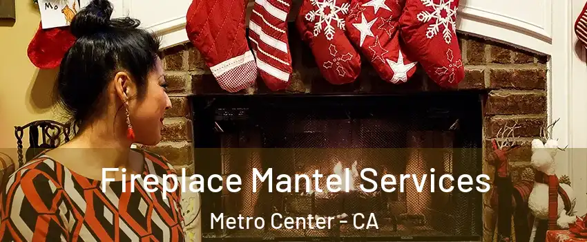 Fireplace Mantel Services Metro Center - CA