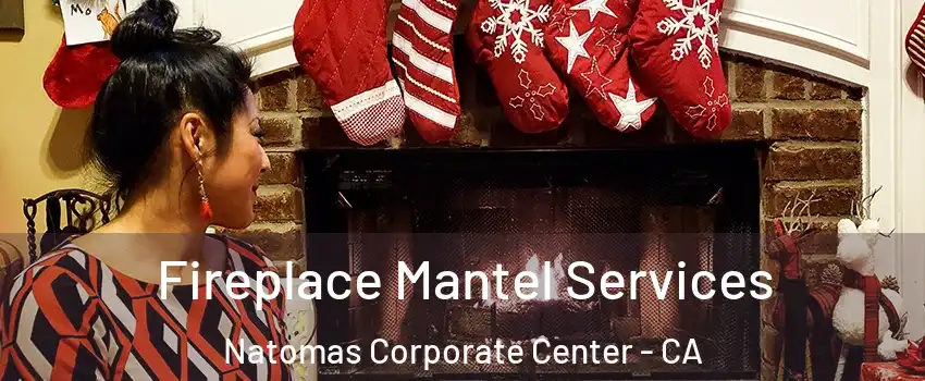 Fireplace Mantel Services Natomas Corporate Center - CA