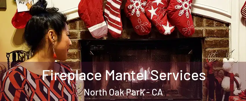 Fireplace Mantel Services North Oak Park - CA