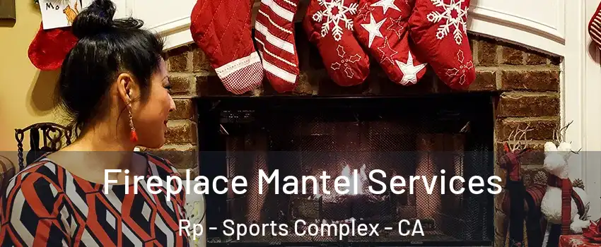 Fireplace Mantel Services Rp - Sports Complex - CA