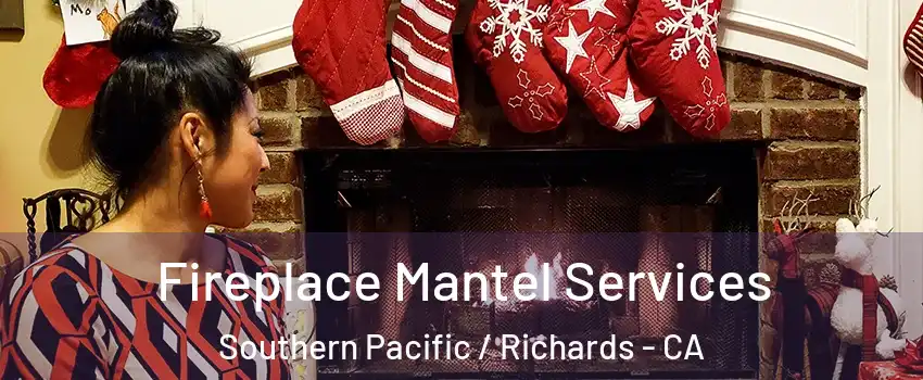 Fireplace Mantel Services Southern Pacific / Richards - CA