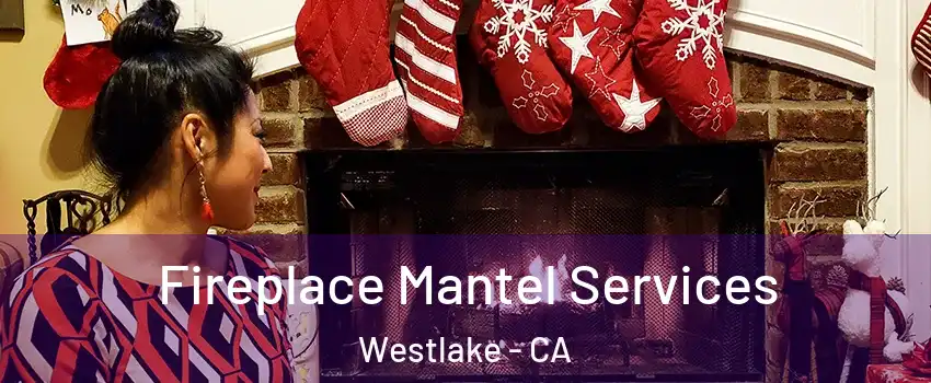 Fireplace Mantel Services Westlake - CA