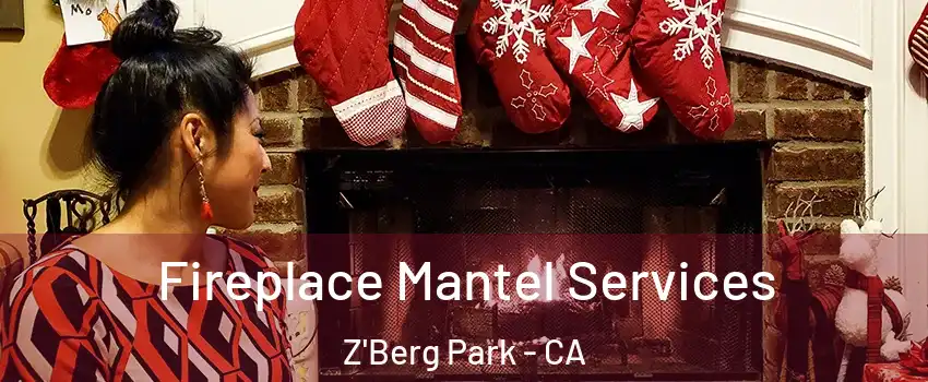 Fireplace Mantel Services Z'Berg Park - CA