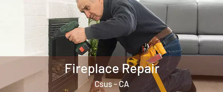 Fireplace Repair Csus - CA