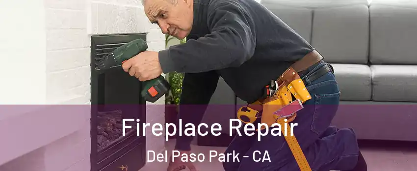 Fireplace Repair Del Paso Park - CA