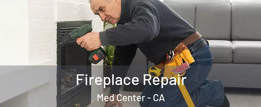 Fireplace Repair Med Center - CA