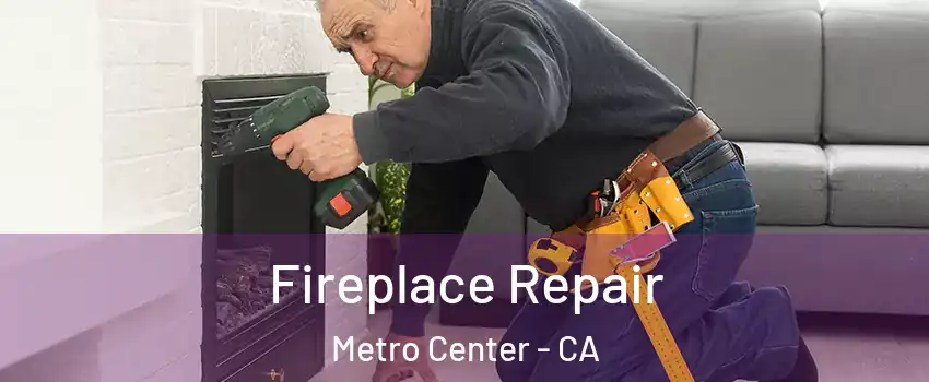 Fireplace Repair Metro Center - CA