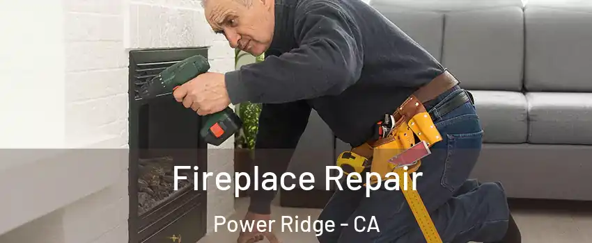 Fireplace Repair Power Ridge - CA