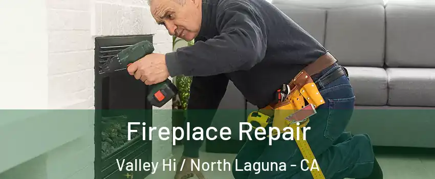 Fireplace Repair Valley Hi / North Laguna - CA