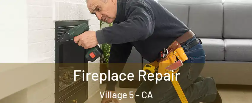 Fireplace Repair Village 5 - CA